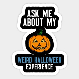 Ask Me About My Weird Halloween Experience Sticker